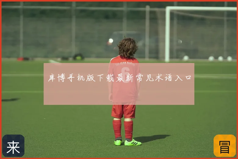 库博手机版下载最新常见术语入口