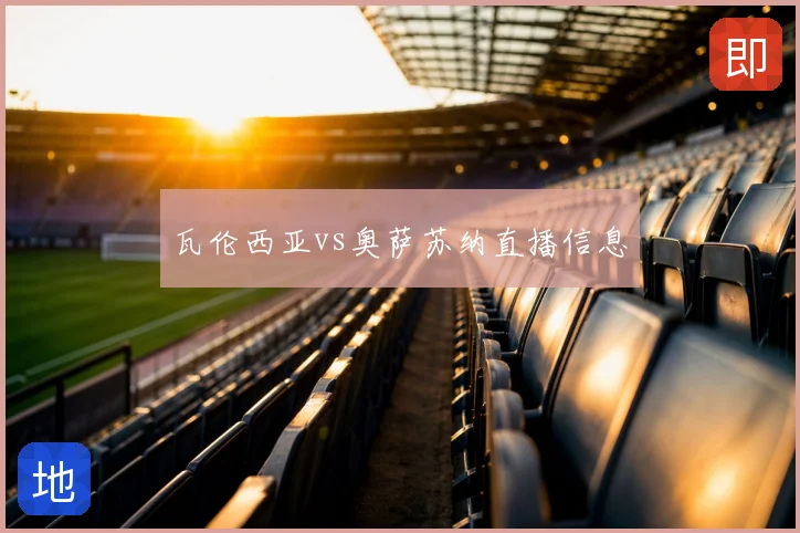 瓦伦西亚vs奥萨苏纳直播信息