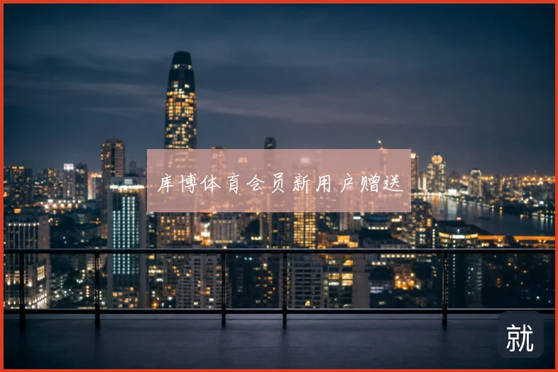 库博体育会员新用户赠送